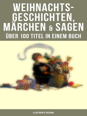 cover image of Weihnachtsgeschichten, Märchen  & Sagen (Über 100 Titel  in einem Buch--Illustrierte Ausgabe)